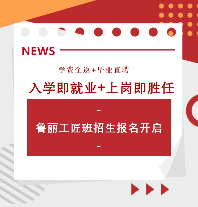 學費全返+畢業直聘  入學即就業+上崗即勝任——魯麗工匠班招生報名開啟